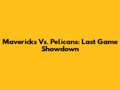 Mavericks Vs. Pelicans: Last Game Showdown