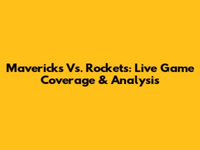 Mavericks Vs. Rockets: Live Game Coverage & Analysis