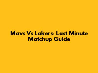 Mavs Vs Lakers: Last Minute Matchup Guide