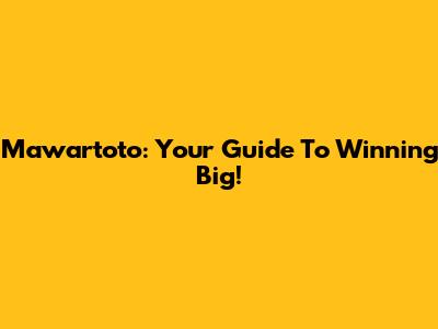 Mawartoto: Your Guide To Winning Big!