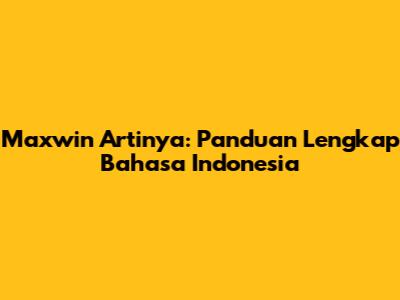Maxwin Artinya: Panduan Lengkap Bahasa Indonesia