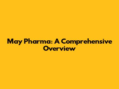 May Pharma: A Comprehensive Overview