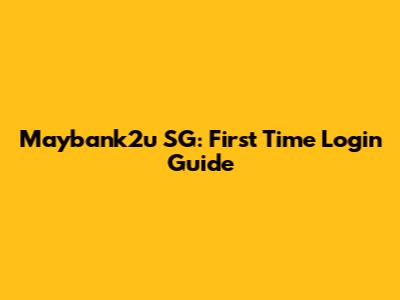 Maybank2u SG: First Time Login Guide
