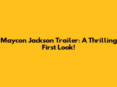 Maycon Jackson Trailer: A Thrilling First Look!