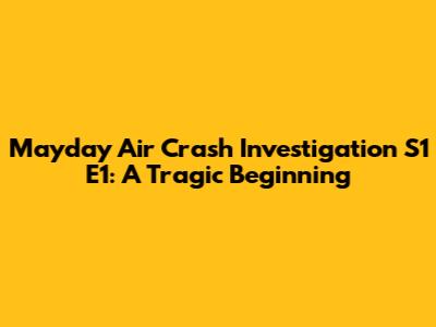 Mayday Air Crash Investigation S1 E1: A Tragic Beginning