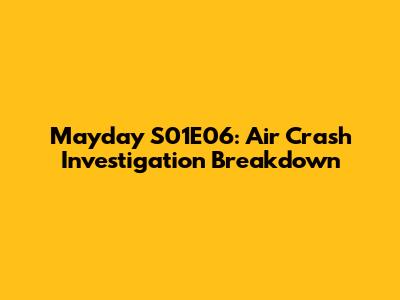 Mayday S01E06: Air Crash Investigation Breakdown