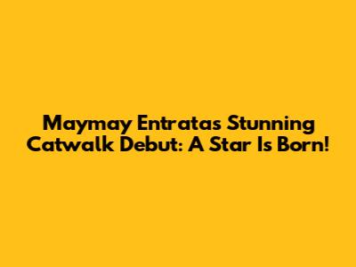Maymay Entrata's Stunning Catwalk Debut: A Star Is Born!