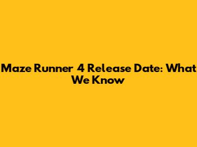 Maze Runner 4 Release Date: What We Know