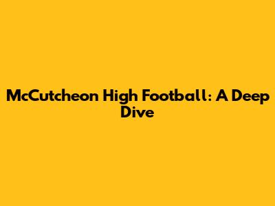 McCutcheon High Football: A Deep Dive