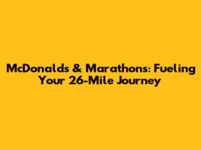 McDonald's & Marathons: Fueling Your 26-Mile Journey