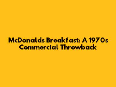 McDonald's Breakfast: A 1970s Commercial Throwback