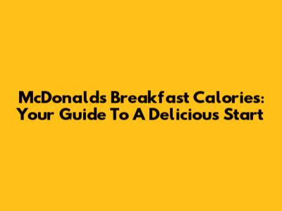 McDonald's Breakfast Calories: Your Guide To A Delicious Start