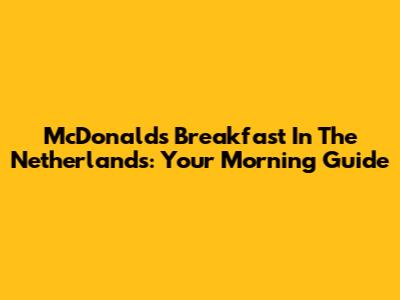 McDonald's Breakfast In The Netherlands: Your Morning Guide