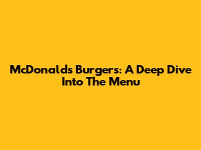 McDonald's Burgers: A Deep Dive Into The Menu