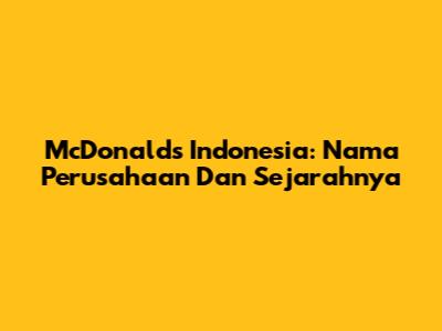 McDonald's Indonesia: Nama Perusahaan Dan Sejarahnya