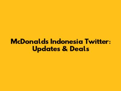 McDonald's Indonesia Twitter: Updates & Deals