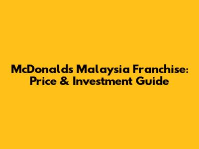 McDonald's Malaysia Franchise: Price & Investment Guide