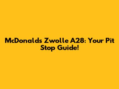 McDonald's Zwolle A28: Your Pit Stop Guide!