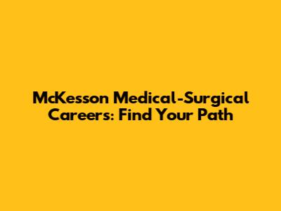 McKesson Medical-Surgical Careers: Find Your Path