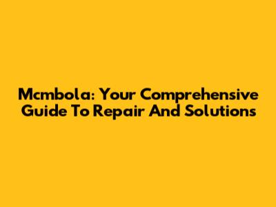 Mcmbola: Your Comprehensive Guide To Repair And Solutions