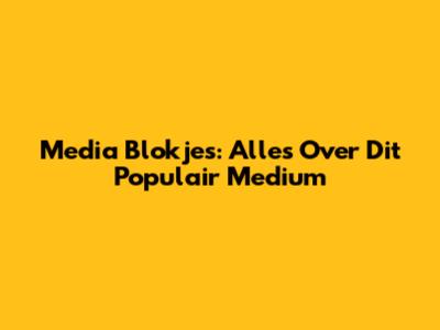Media Blokjes: Alles Over Dit Populair Medium