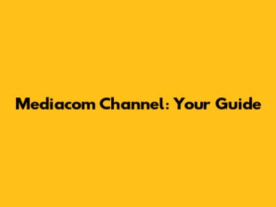 Mediacom Channel: Your Guide