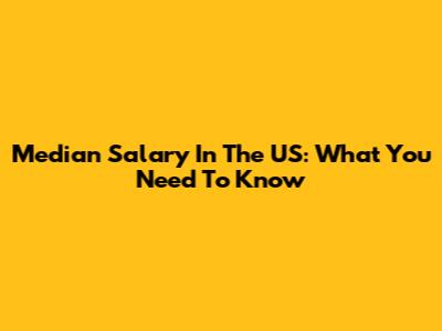 Median Salary In The US: What You Need To Know