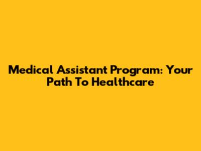 Medical Assistant Program: Your Path To Healthcare