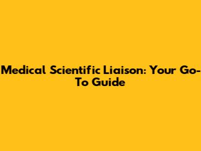 Medical Scientific Liaison: Your Go-To Guide