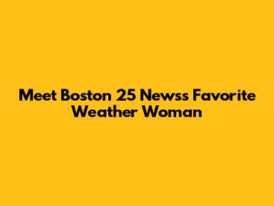 Meet Boston 25 News's Favorite Weather Woman