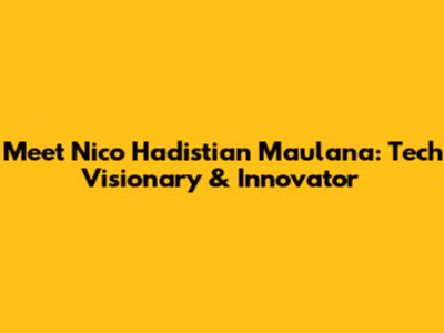 Meet Nico Hadistian Maulana: Tech Visionary & Innovator