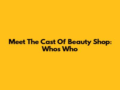 Meet The Cast Of Beauty Shop: Who's Who