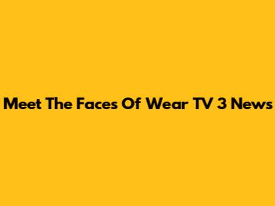 Meet The Faces Of Wear TV 3 News