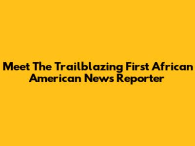 Meet The Trailblazing First African American News Reporter