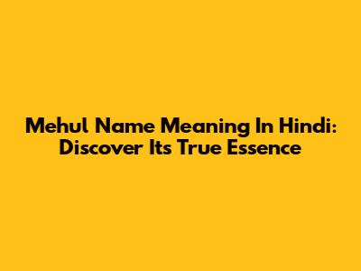 Mehul Name Meaning In Hindi: Discover Its True Essence