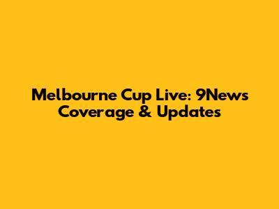 Melbourne Cup Live: 9News Coverage & Updates