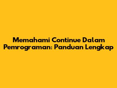 Memahami 'Continue' Dalam Pemrograman: Panduan Lengkap