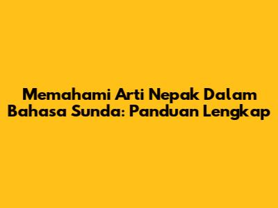 Memahami Arti 'Nepak' Dalam Bahasa Sunda: Panduan Lengkap