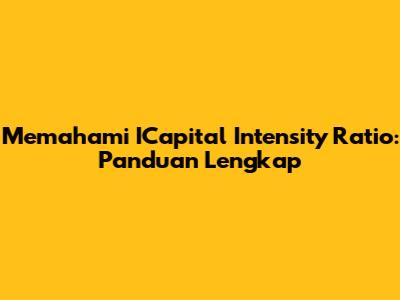 Memahami ICapital Intensity Ratio: Panduan Lengkap