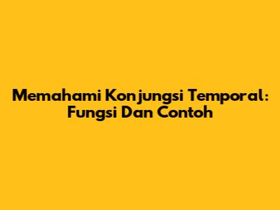 Memahami Konjungsi Temporal: Fungsi Dan Contoh