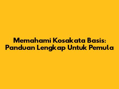 Memahami Kosakata Basis: Panduan Lengkap Untuk Pemula