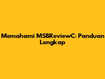 Memahami MSBReviewC: Panduan Lengkap