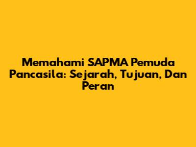 Memahami SAPMA Pemuda Pancasila: Sejarah, Tujuan, Dan Peran