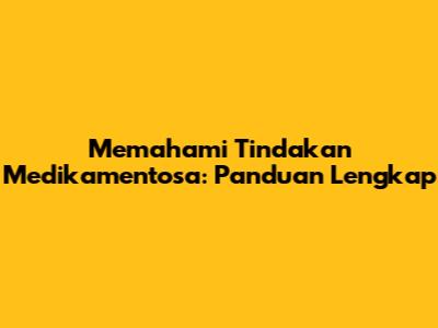 Memahami Tindakan Medikamentosa: Panduan Lengkap