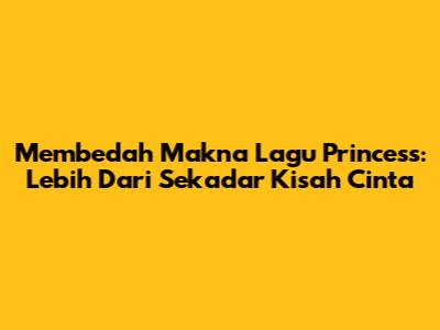 Membedah Makna Lagu Princess: Lebih Dari Sekadar Kisah Cinta