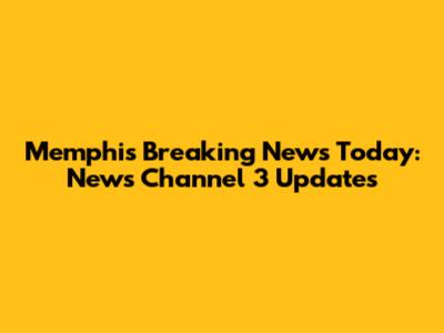 Memphis Breaking News Today: News Channel 3 Updates