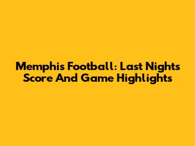 Memphis Football: Last Night's Score And Game Highlights