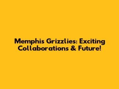 Memphis Grizzlies: Exciting Collaborations & Future!