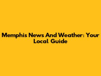 Memphis News And Weather: Your Local Guide