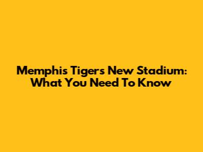 Memphis Tigers' New Stadium: What You Need To Know